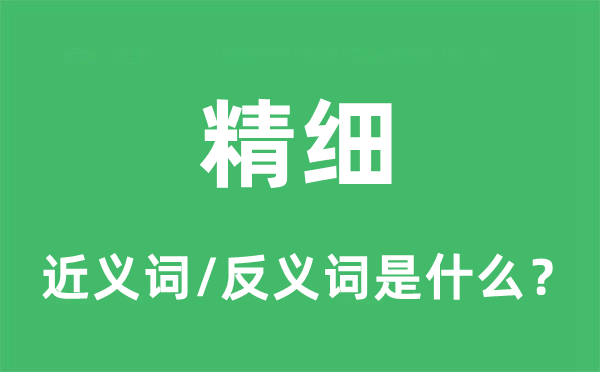 精細(xì)的近義詞和反義詞是什么,精細(xì)是什么意思