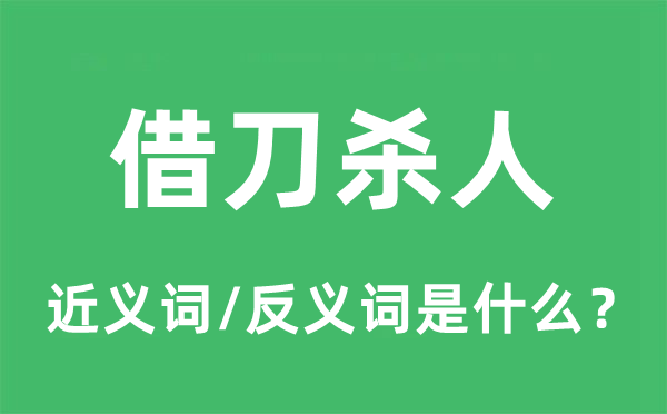 借刀殺人的近義詞和反義詞是什么,借刀殺人是什么意思