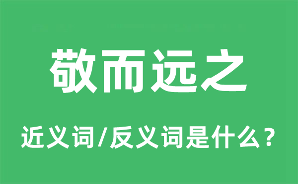 敬而遠之的近義詞和反義詞是什么,敬而遠之是什么意思