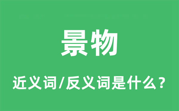 景物的近義詞和反義詞是什么,景物是什么意思
