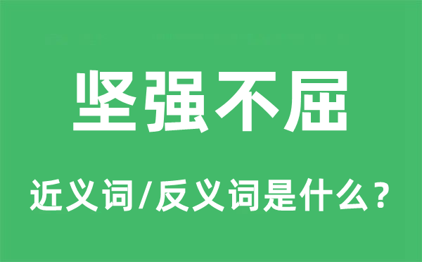 堅(jiān)強(qiáng)不屈的近義詞和反義詞是什么,堅(jiān)強(qiáng)不屈是什么意思