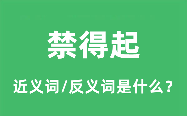 禁得起的近義詞和反義詞是什么,禁得起是什么意思