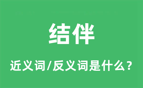 結(jié)伴的近義詞和反義詞是什么,結(jié)伴是什么意思