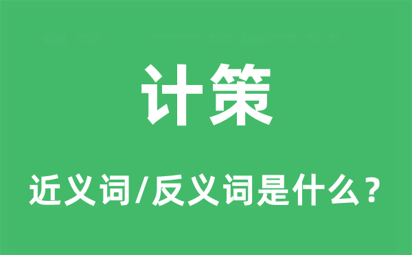計策的近義詞和反義詞是什么,計策是什么意思