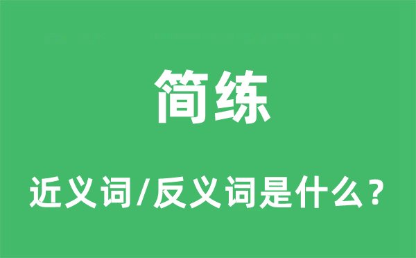 簡(jiǎn)練的近義詞和反義詞是什么,簡(jiǎn)練是什么意思