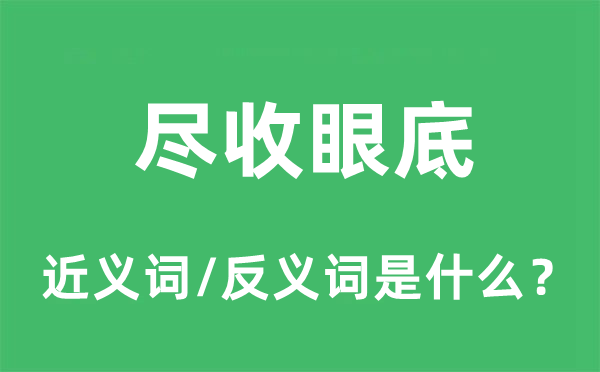 盡收眼底的近義詞和反義詞是什么,盡收眼底是什么意思