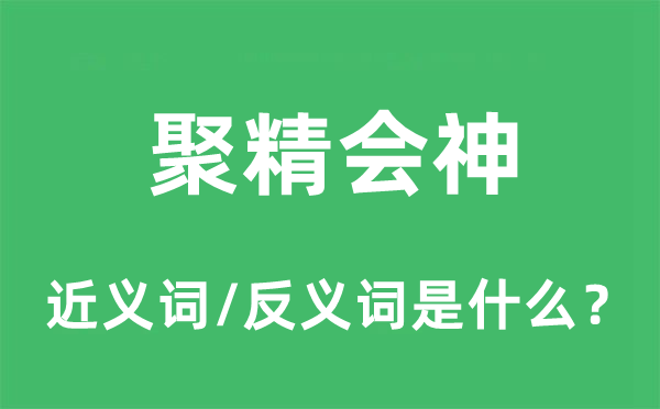 聚精會(huì)神的近義詞和反義詞是什么,聚精會(huì)神是什么意思