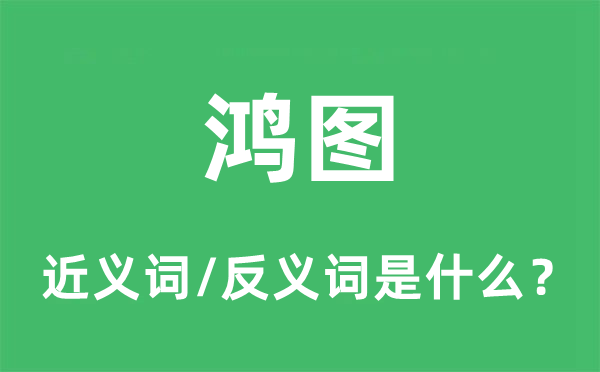 鴻圖的近義詞和反義詞是什么,鴻圖是什么意思