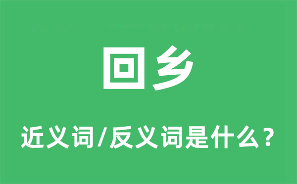 回鄉(xiāng)的近義詞和反義詞是什么,回鄉(xiāng)是什么意思