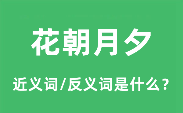 花朝月夕的近義詞和反義詞是什么,花朝月夕是什么意思