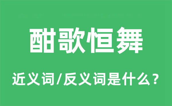 酣歌恒舞的近義詞和反義詞是什么,酣歌恒舞是什么意思