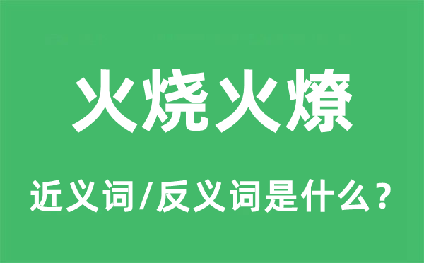火燒火燎的近義詞和反義詞是什么,火燒火燎是什么意思