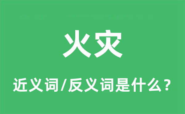 火災(zāi)的近義詞和反義詞是什么,火災(zāi)是什么意思