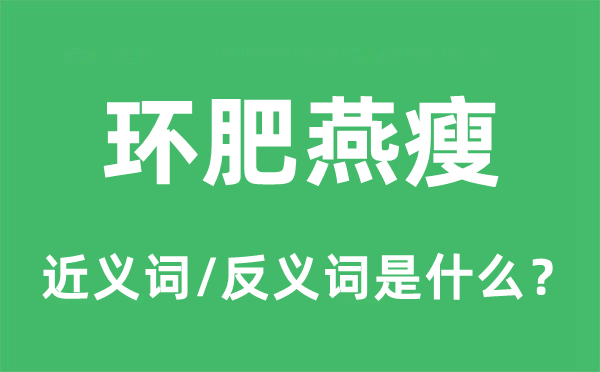 環(huán)肥燕瘦的近義詞和反義詞是什么,環(huán)肥燕瘦是什么意思