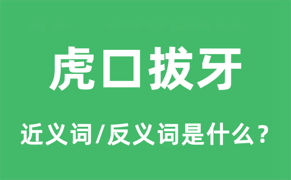 虎口拔牙的近義詞和反義詞是什么,虎口拔牙是什么意思