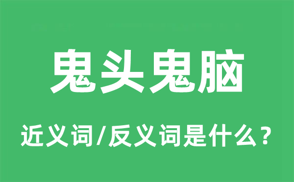 鬼頭鬼腦的近義詞和反義詞是什么,鬼頭鬼腦是什么意思