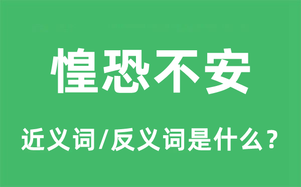 惶恐不安的近義詞和反義詞是什么,惶恐不安是什么意思
