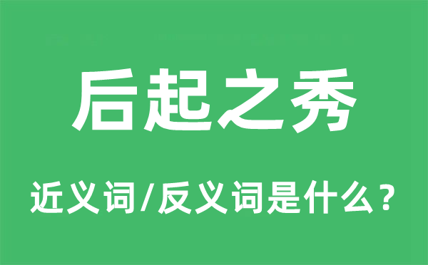 后起之秀的近義詞和反義詞是什么,后起之秀是什么意思