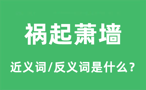 禍起蕭墻的近義詞和反義詞是什么,禍起蕭墻是什么意思