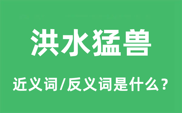 洪水猛獸的近義詞和反義詞是什么,洪水猛獸是什么意思