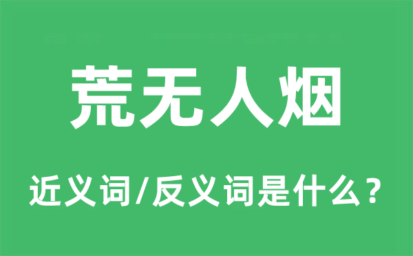 荒無(wú)人煙的近義詞和反義詞是什么,荒無(wú)人煙是什么意思