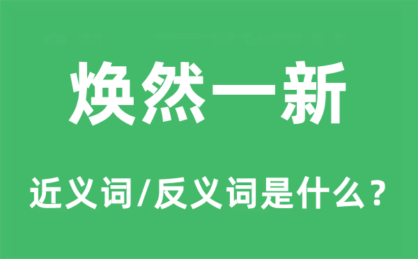 煥然一新的近義詞和反義詞是什么,煥然一新是什么意思