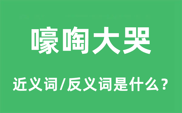 嚎啕大哭的近義詞和反義詞是什么,嚎啕大哭是什么意思