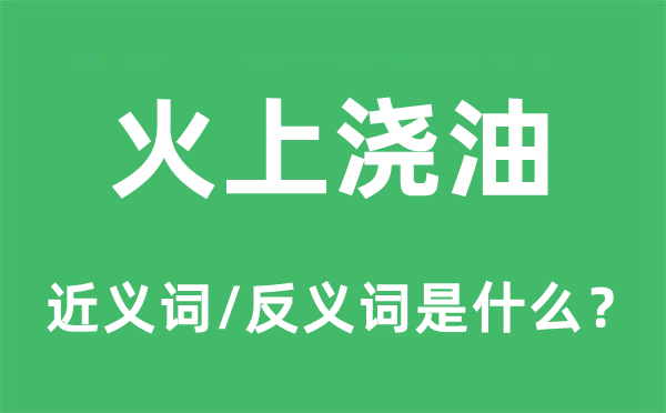 火上澆油的近義詞和反義詞是什么,火上澆油是什么意思