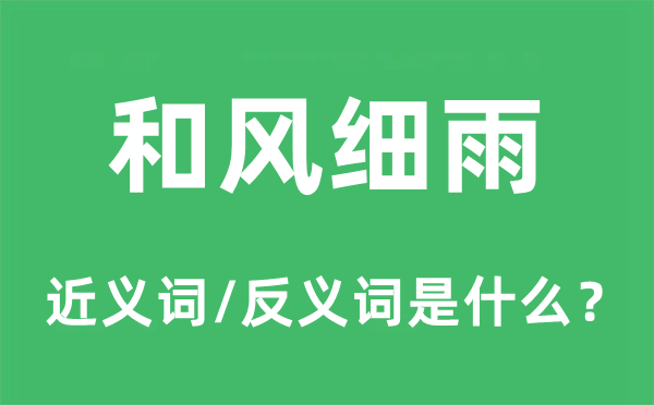 和風(fēng)細(xì)雨的近義詞和反義詞是什么,和風(fēng)細(xì)雨是什么意思