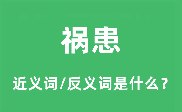 禍患的近義詞和反義詞是什么,禍患是什么意思