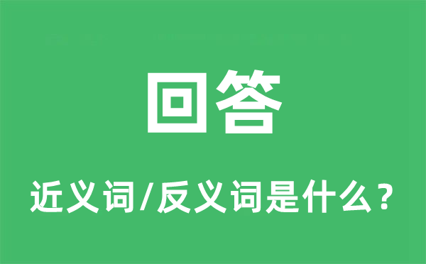 回答的近義詞和反義詞是什么,回答是什么意思