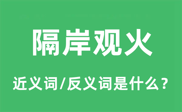 隔岸觀火的近義詞和反義詞是什么,隔岸觀火是什么意思