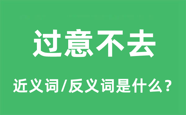 過意不去的近義詞和反義詞是什么,過意不去是什么意思