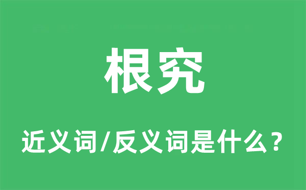 根究的近義詞和反義詞是什么,根究是什么意思