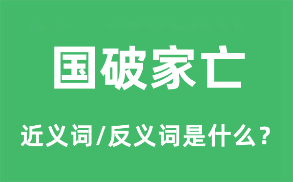 國破家亡的近義詞和反義詞是什么,國破家亡是什么意思