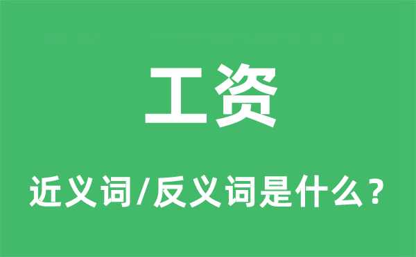 工資的近義詞和反義詞是什么,工資是什么意思