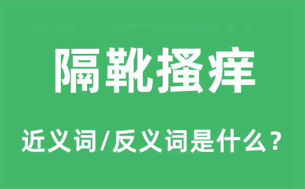 隔靴搔癢的近義詞和反義詞是什么,隔靴搔癢是什么意思
