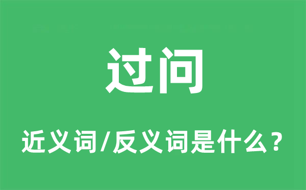 過(guò)問(wèn)的近義詞和反義詞是什么,過(guò)問(wèn)是什么意思