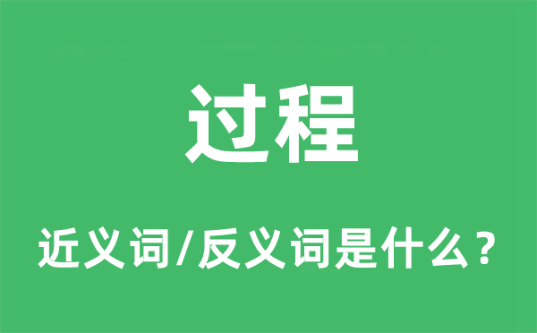 過(guò)程的近義詞和反義詞是什么,過(guò)程是什么意思