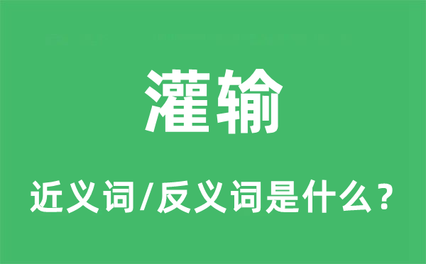 灌輸?shù)慕x詞和反義詞是什么,灌輸是什么意思
