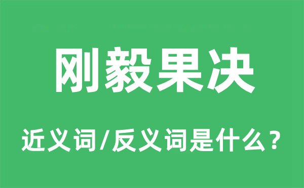 剛毅果決的近義詞和反義詞是什么,剛毅果決是什么意思