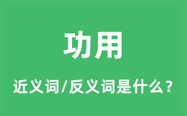 功用的近義詞和反義詞是什么,功用是什么意思