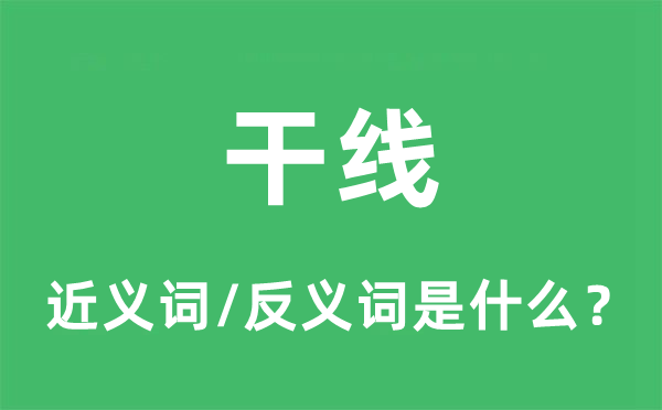 干線的近義詞和反義詞是什么,干線是什么意思