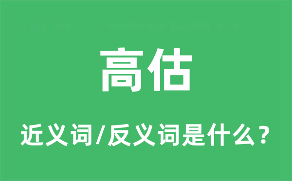 高估的近義詞和反義詞是什么,高估是什么意思