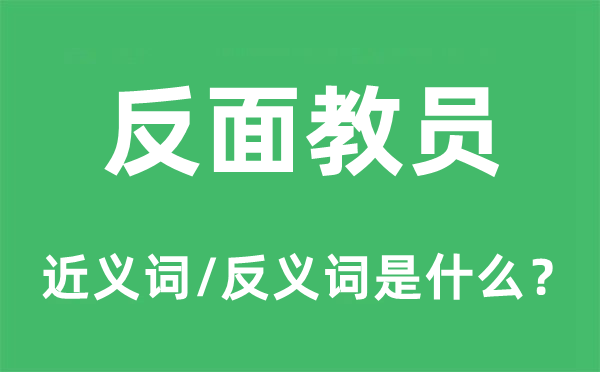 反面教員的近義詞和反義詞是什么,反面教員是什么意思