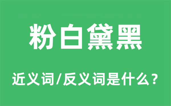 粉白黛黑的近義詞和反義詞是什么,粉白黛黑是什么意思
