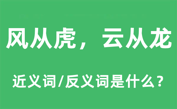 風(fēng)從虎，云從龍的近義詞和反義詞是什么,風(fēng)從虎，云從龍是什么意思