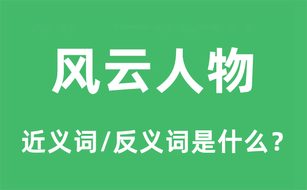 風(fēng)云人物的近義詞和反義詞是什么,風(fēng)云人物是什么意思