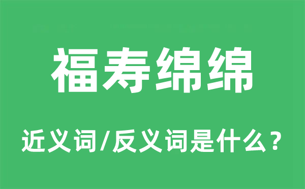 福壽綿綿的近義詞和反義詞是什么,福壽綿綿是什么意思