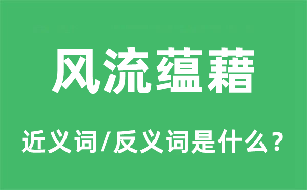 風(fēng)流蘊(yùn)藉的近義詞和反義詞是什么,風(fēng)流蘊(yùn)藉是什么意思